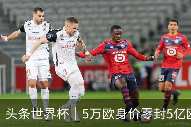 头条世界杯｜5万欧身价零封5亿欧豪门，他让西班牙绝望